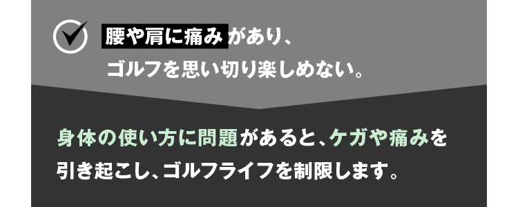 腰や肩に痛みがあり、ゴルフを思い切り楽しめない。