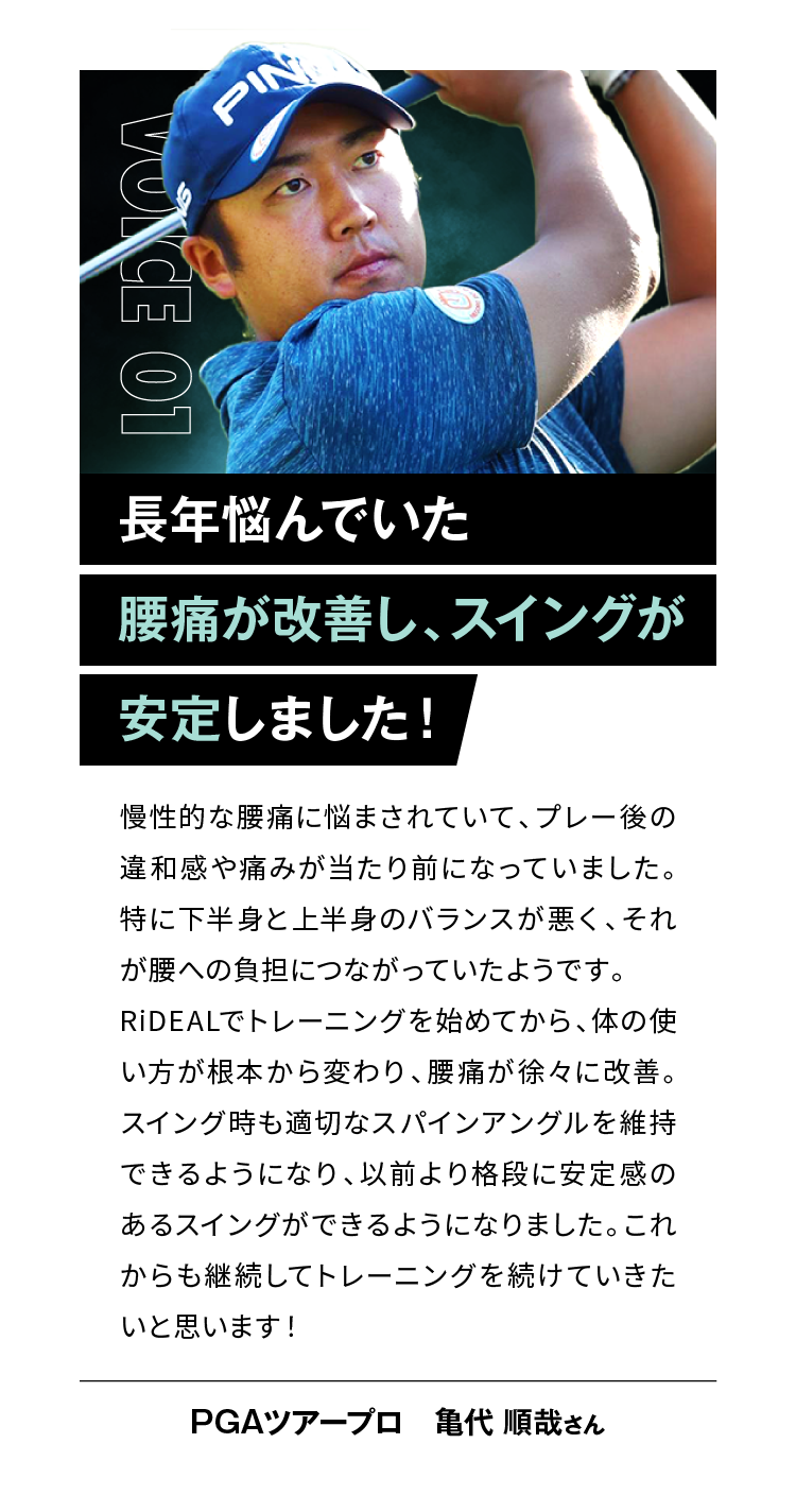 長年悩んでいた腰痛が改善し、スイングが安定しました！